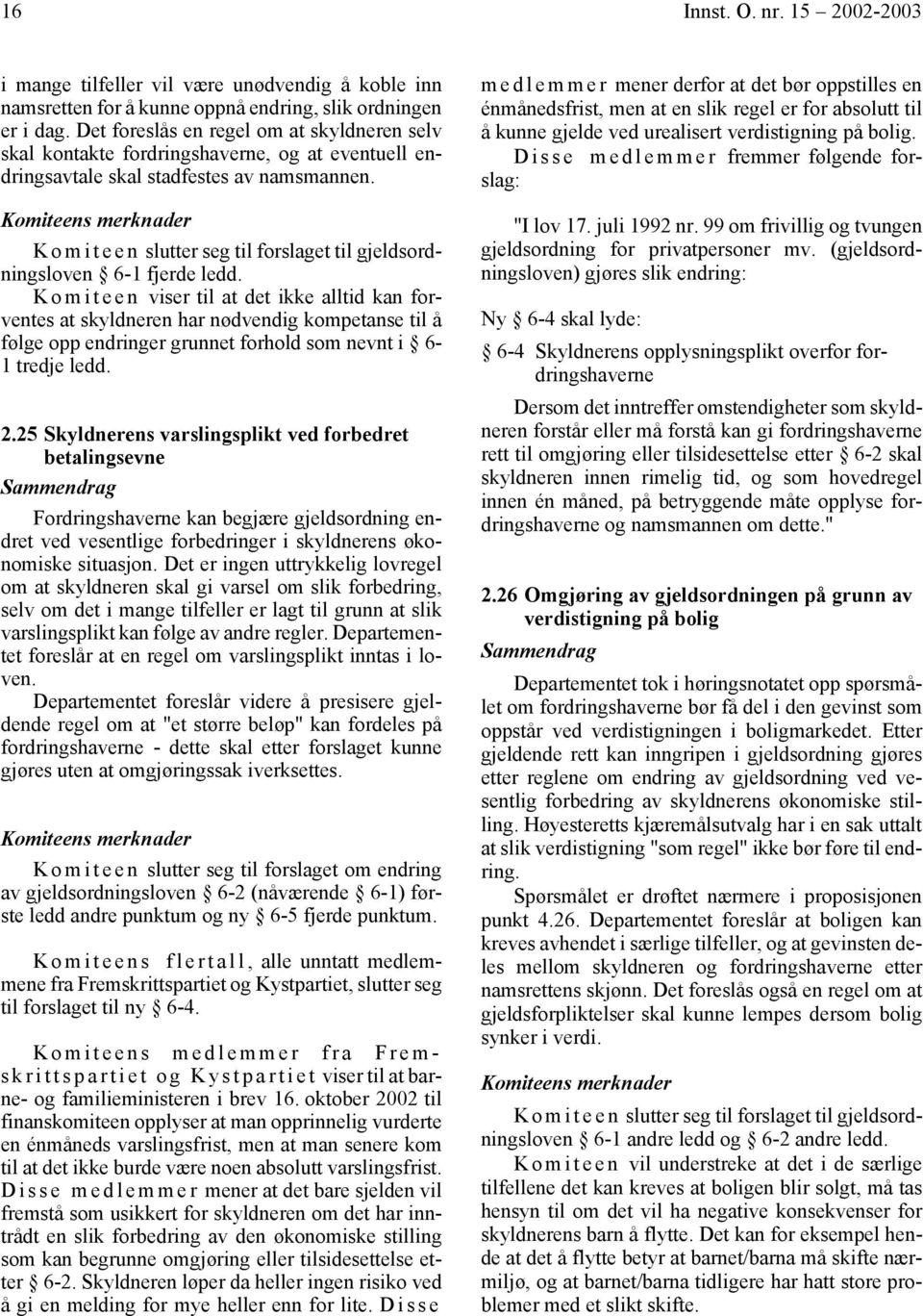 K o m i t e e n viser til at det ikke alltid kan forventes at skyldneren har nødvendig kompetanse til å følge opp endringer grunnet forhold som nevnt i 6-1 tredje ledd. 2.