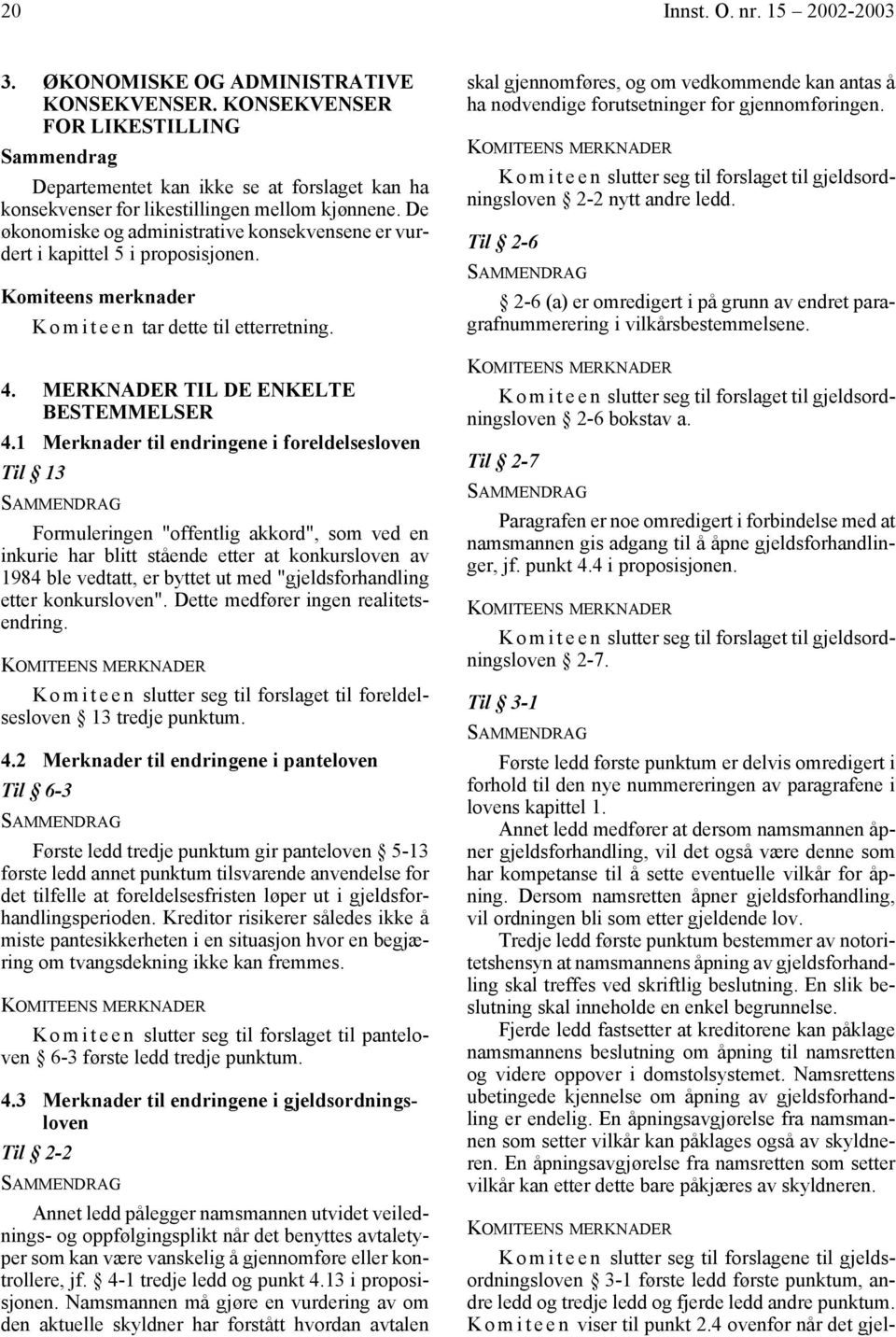 1 Merknader til endringene i foreldelsesloven Til 13 Formuleringen "offentlig akkord", som ved en inkurie har blitt stående etter at konkursloven av 1984 ble vedtatt, er byttet ut med