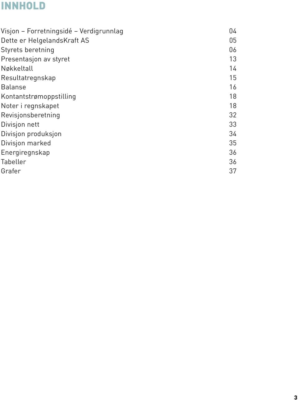 Kontantstrømoppstilling 18 Noter i regnskapet 18 Revisjonsberetning 32 Divisjon nett