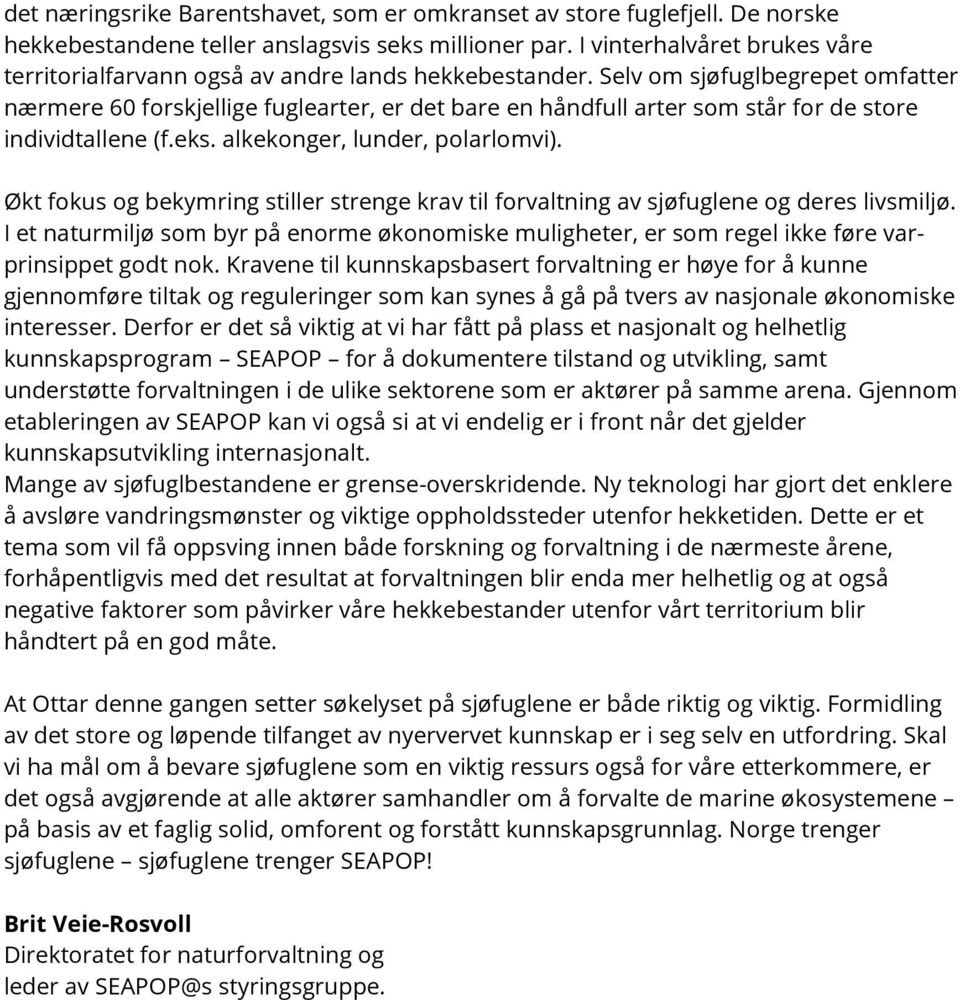 Selv om sjøfuglbegrepet omfatter nærmere 60 forskjellige fuglearter, er det bare en håndfull arter som står for de store individtallene (f.eks. alkekonger, lunder, polarlomvi).