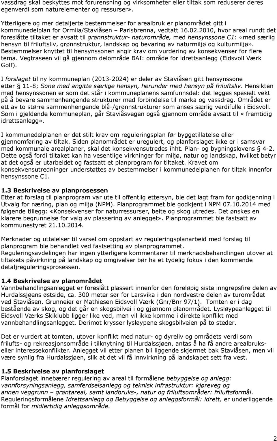 2010, hvor areal rundt det foreslåtte tiltaket er avsatt til grønnstruktur- naturområde, med hensynssone C1: «med særlig hensyn til friluftsliv, grønnstruktur, landskap og bevaring av naturmiljø og