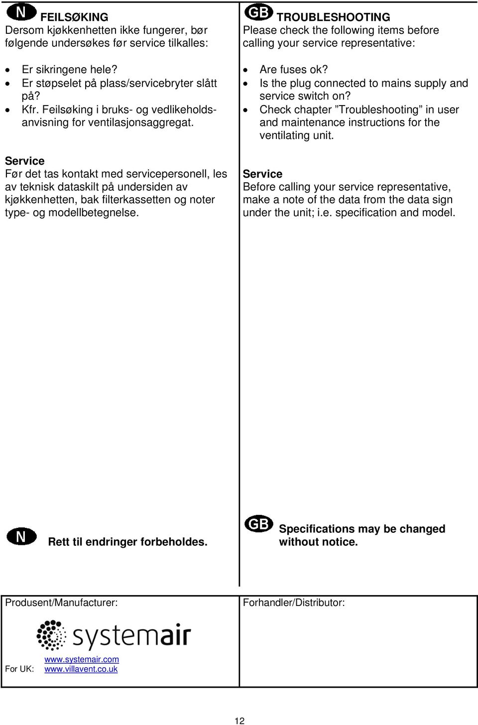 Is the plug connected to mains supply and service switch on? Check chapter Troubleshooting in user and maintenance instructions for the ventilating unit.