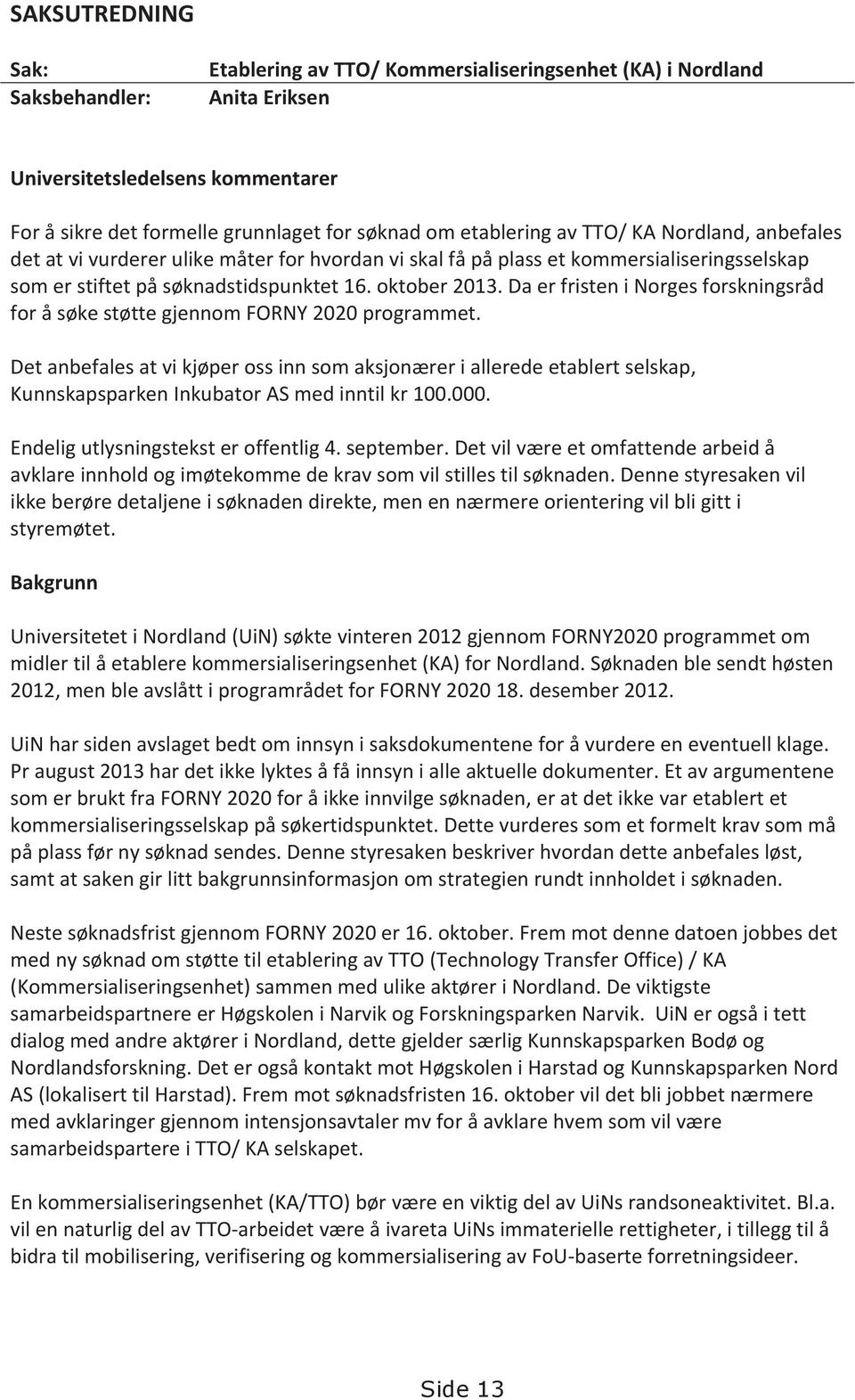 Da er fristen i Norges forskningsråd for å søke støtte gjennom FORNY 2020 programmet.