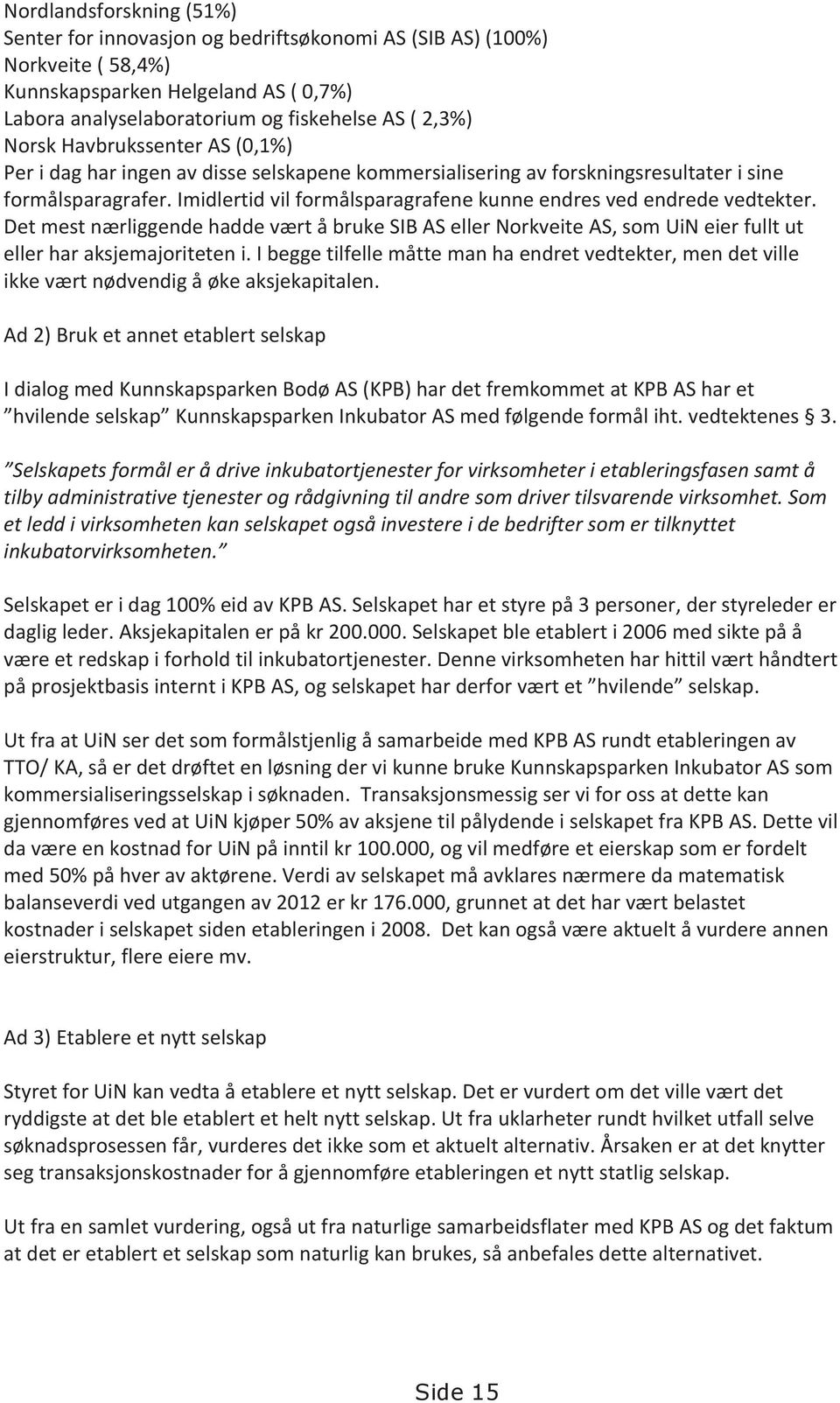 Imidlertid vil formålsparagrafene kunne endres ved endrede vedtekter. Det mest nærliggende hadde vært å bruke SIB AS eller Norkveite AS, som UiN eier fullt ut eller har aksjemajoriteten i.