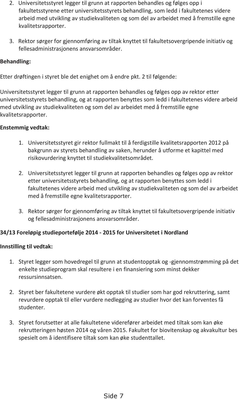 Rektor sørger for gjennomføring av tiltak knyttet til fakultetsovergripende initiativ og fellesadministrasjonens ansvarsområder. Behandling: Etter drøftingen i styret ble det enighet om å endre pkt.