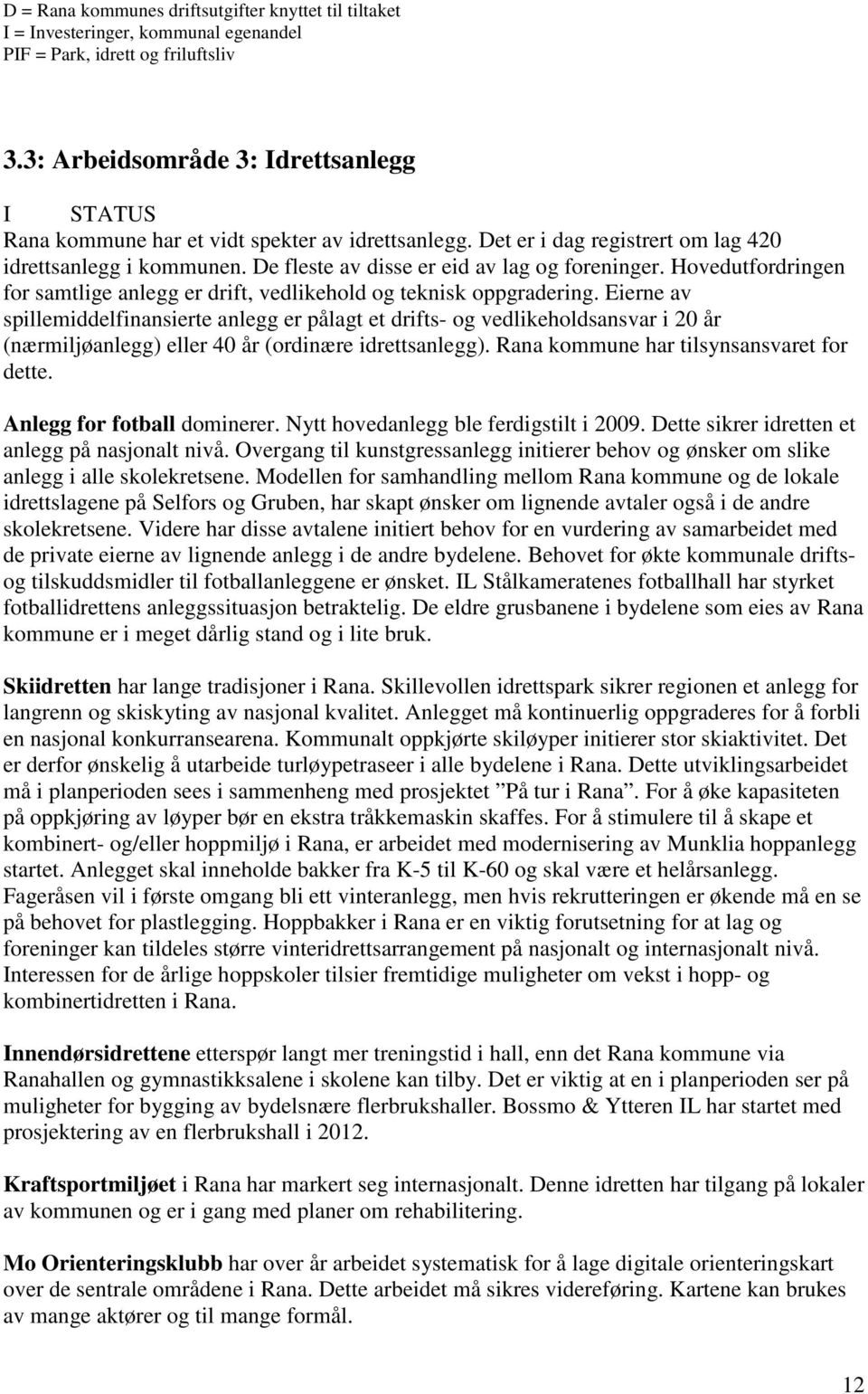 Hovedutfordringen for samtlige anlegg er drift, vedlikehold og teknisk oppgradering.