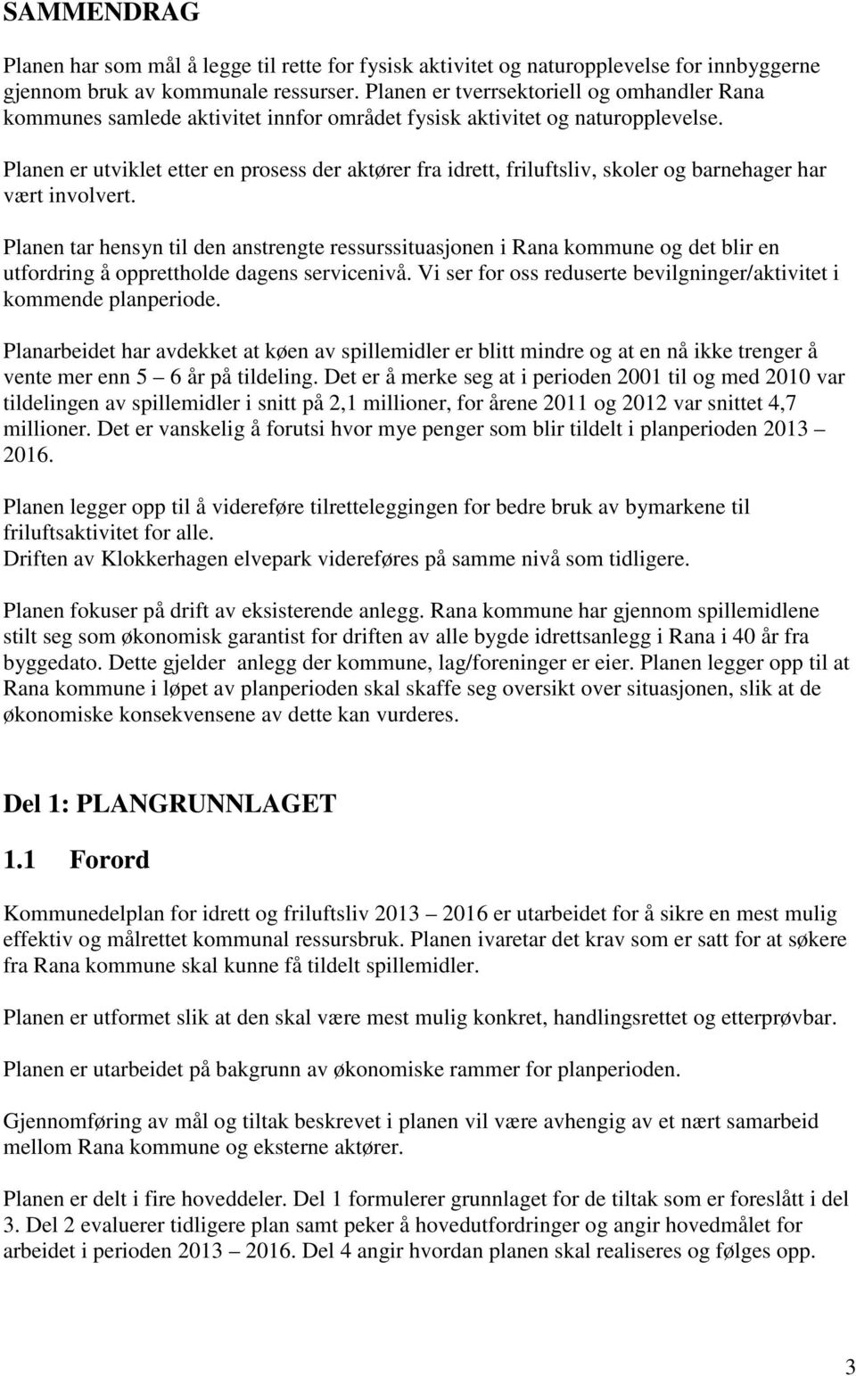 Planen er utviklet etter en prosess der aktører fra idrett, friluftsliv, skoler og barnehager har vært involvert.