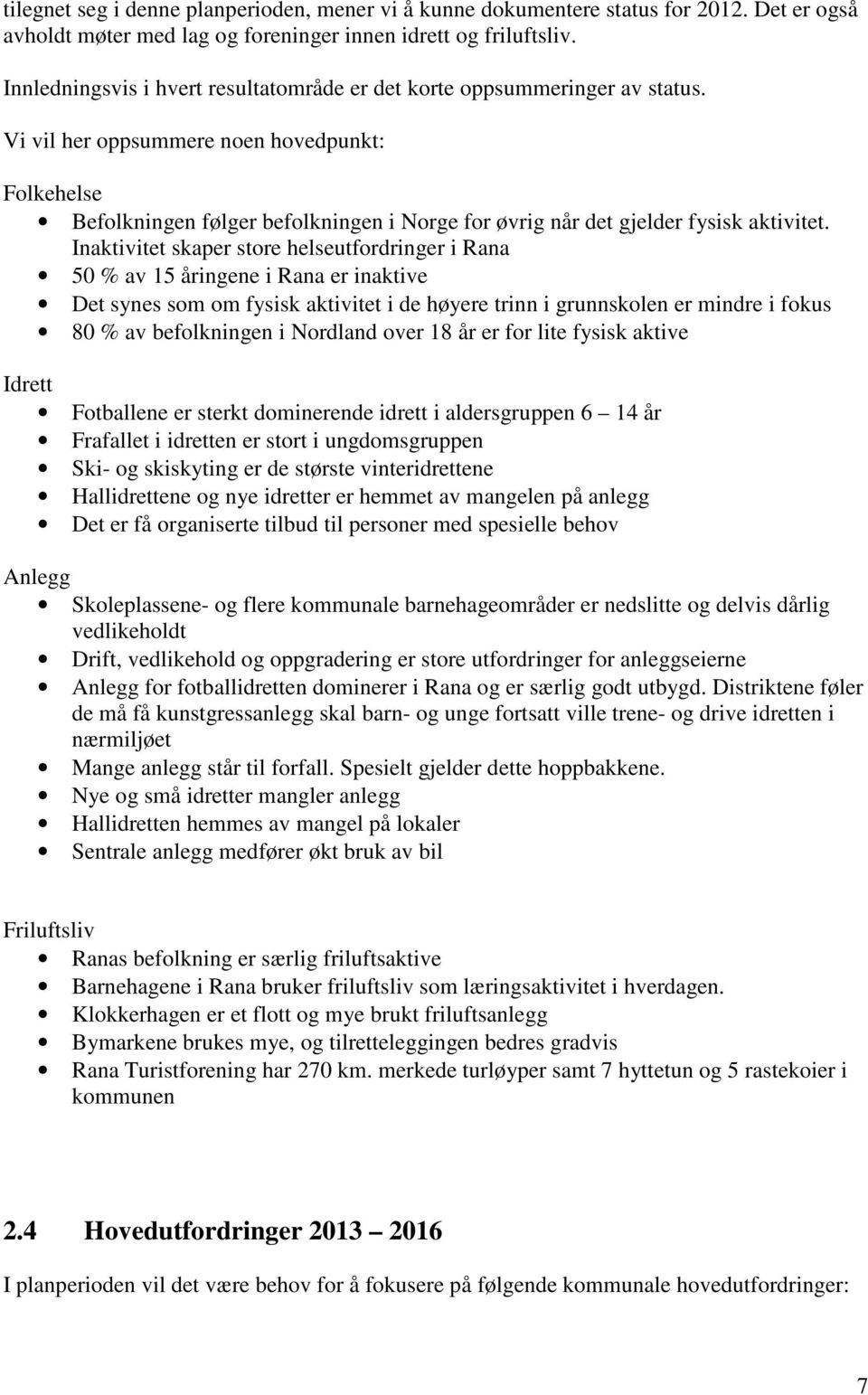 Vi vil her oppsummere noen hovedpunkt: Folkehelse Befolkningen følger befolkningen i Norge for øvrig når det gjelder fysisk aktivitet.