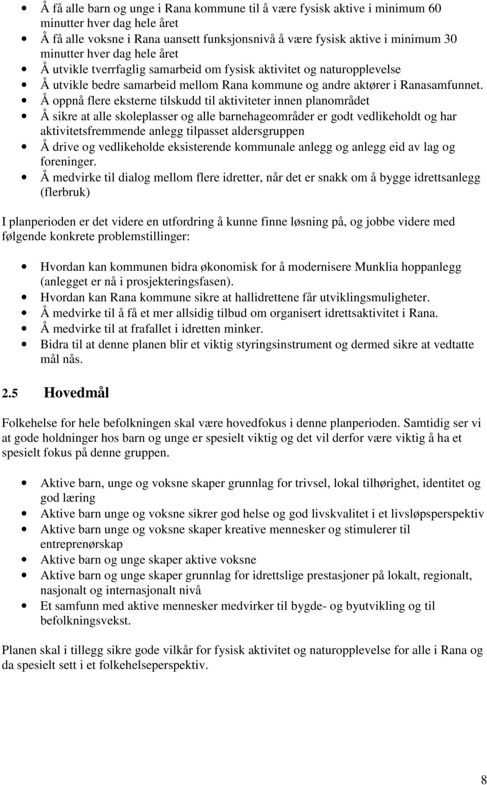 Å oppnå flere eksterne tilskudd til aktiviteter innen planområdet Å sikre at alle skoleplasser og alle barnehageområder er godt vedlikeholdt og har aktivitetsfremmende anlegg tilpasset aldersgruppen