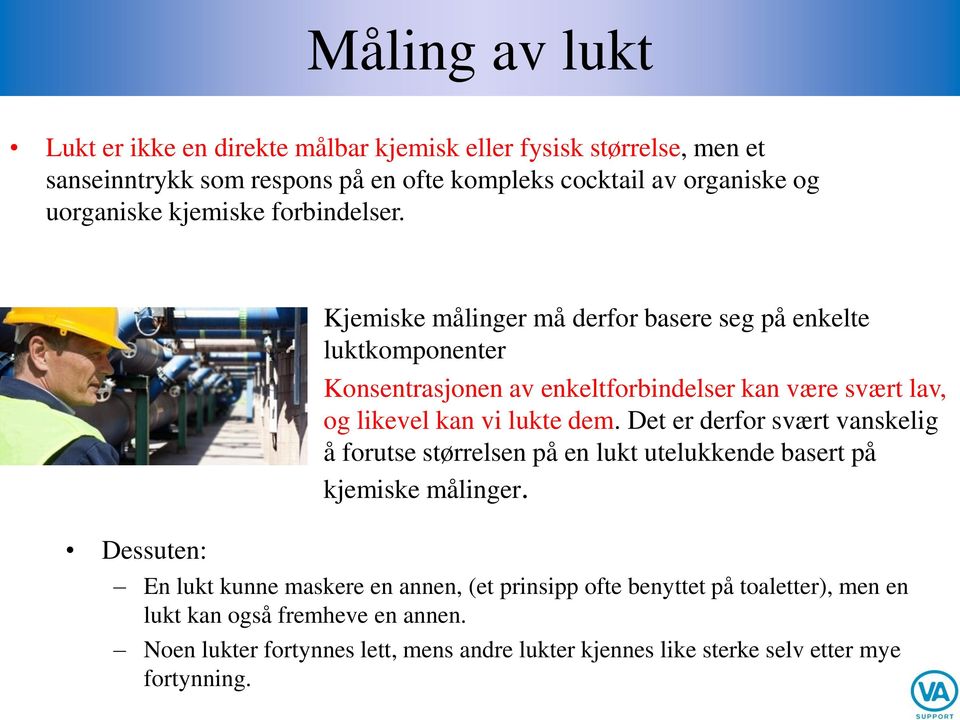 Dessuten: Kjemiske målinger må derfor basere seg på enkelte luktkomponenter Konsentrasjonen av enkeltforbindelser kan være svært lav, og likevel kan vi lukte dem.