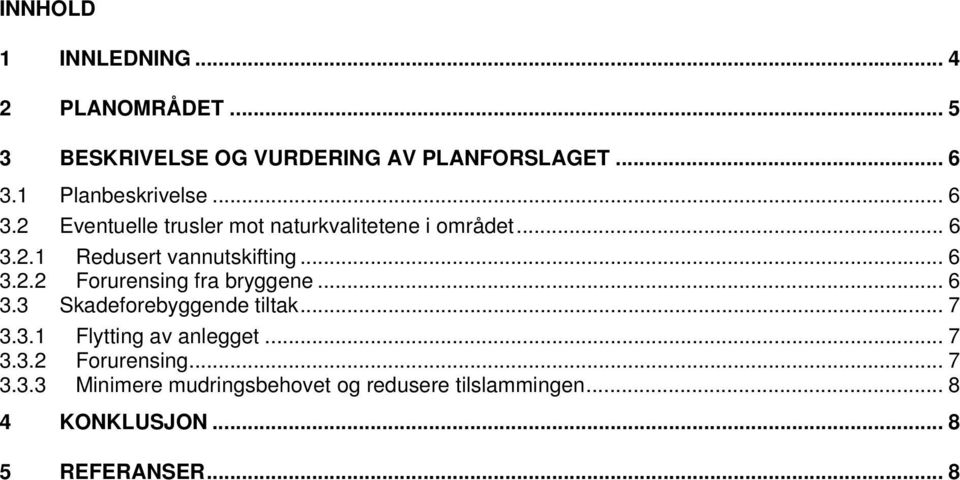 .. 6 3.2.2 Forurensing fra bryggene... 6 3.3 Skadeforebyggende tiltak... 7 3.3.1 Flytting av anlegget... 7 3.3.2 Forurensing... 7 3.3.3 Minimere mudringsbehovet og redusere tilslammingen.