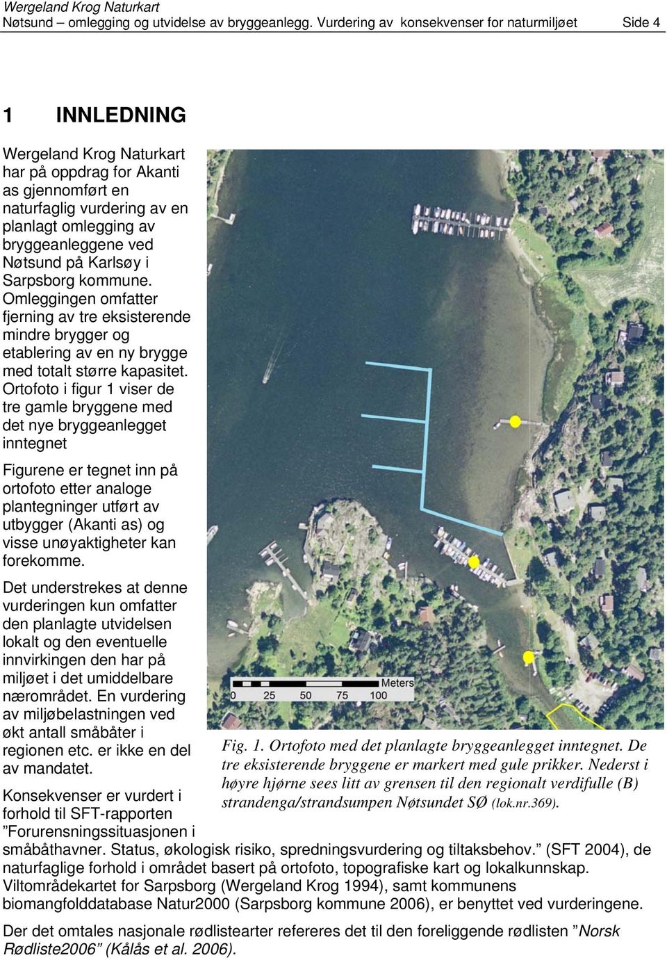 ved Nøtsund på Karlsøy i Sarpsborg kommune. Omleggingen omfatter fjerning av tre eksisterende mindre brygger og etablering av en ny brygge med totalt større kapasitet.