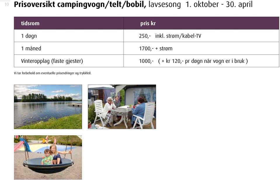 strøm/kabel-tv 1 måned 1700,- + strøm Vinteropplag (faste gjester)