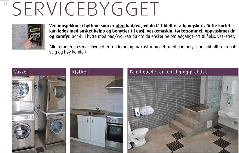 Bor du i hytte med bad/wc, kan du om du ønsker be om adgangskort til f.eks. vaskeriet.