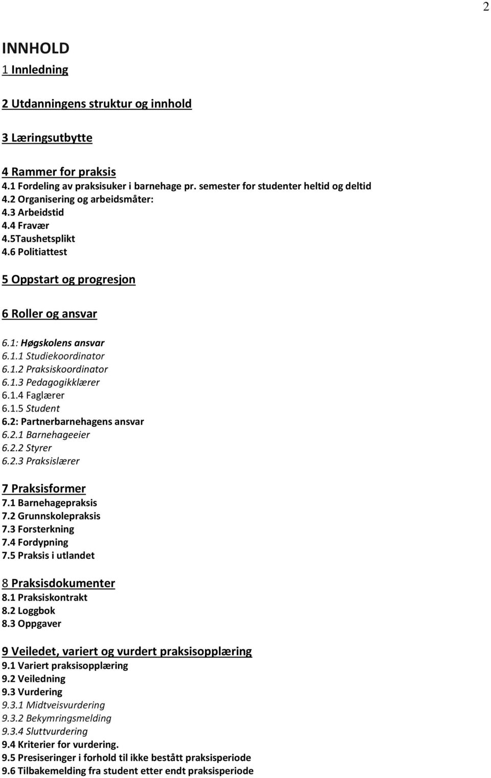 1.3 Pedagogikklærer 6.1.4 Faglærer 6.1.5 Student 6.2: Partnerbarnehagens ansvar 6.2.1 Barnehageeier 6.2.2 Styrer 6.2.3 Praksislærer 7 Praksisformer 7.1 Barnehagepraksis 7.2 Grunnskolepraksis 7.