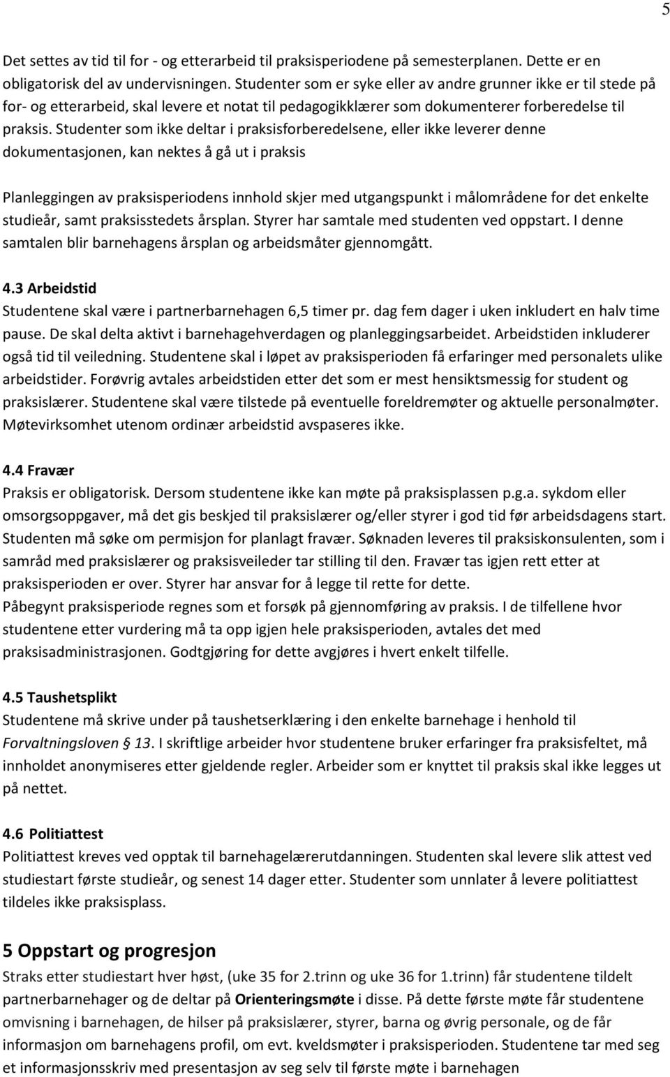 Studenter som ikke deltar i praksisforberedelsene, eller ikke leverer denne dokumentasjonen, kan nektes å gå ut i praksis Planleggingen av praksisperiodens innhold skjer med utgangspunkt i