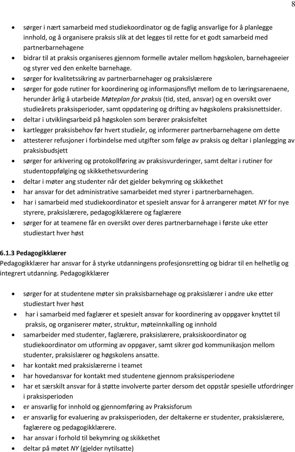 sørger for kvalitetssikring av partnerbarnehager og praksislærere sørger for gode rutiner for koordinering og informasjonsflyt mellom de to læringsarenaene, herunder årlig å utarbeide Møteplan for