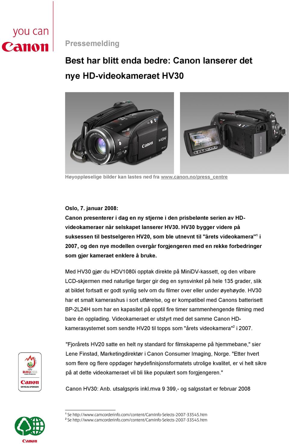HV30 bygger videre på suksessen til bestselgeren HV20, som ble utnevnt til "årets videokamera"1 i 2007, og den nye modellen overgår forgjengeren med en rekke forbedringer som gjør kameraet enklere å