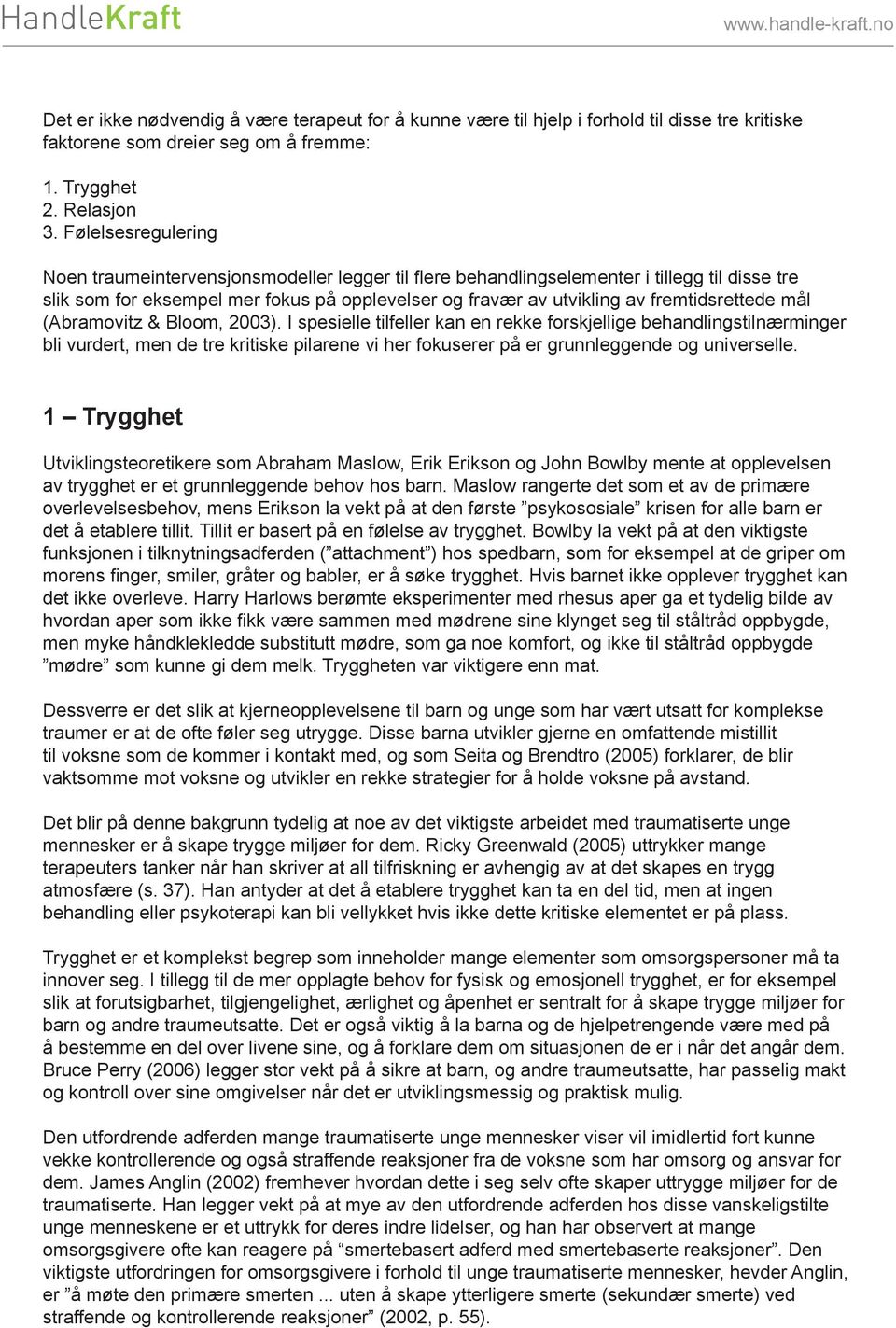 universelle. 1 Trygghet Utviklingsteoretikere som Abraham Maslow, Erik Erikson og John Bowlby mente at opplevelsen av trygghet er et grunnleggende behov hos barn.