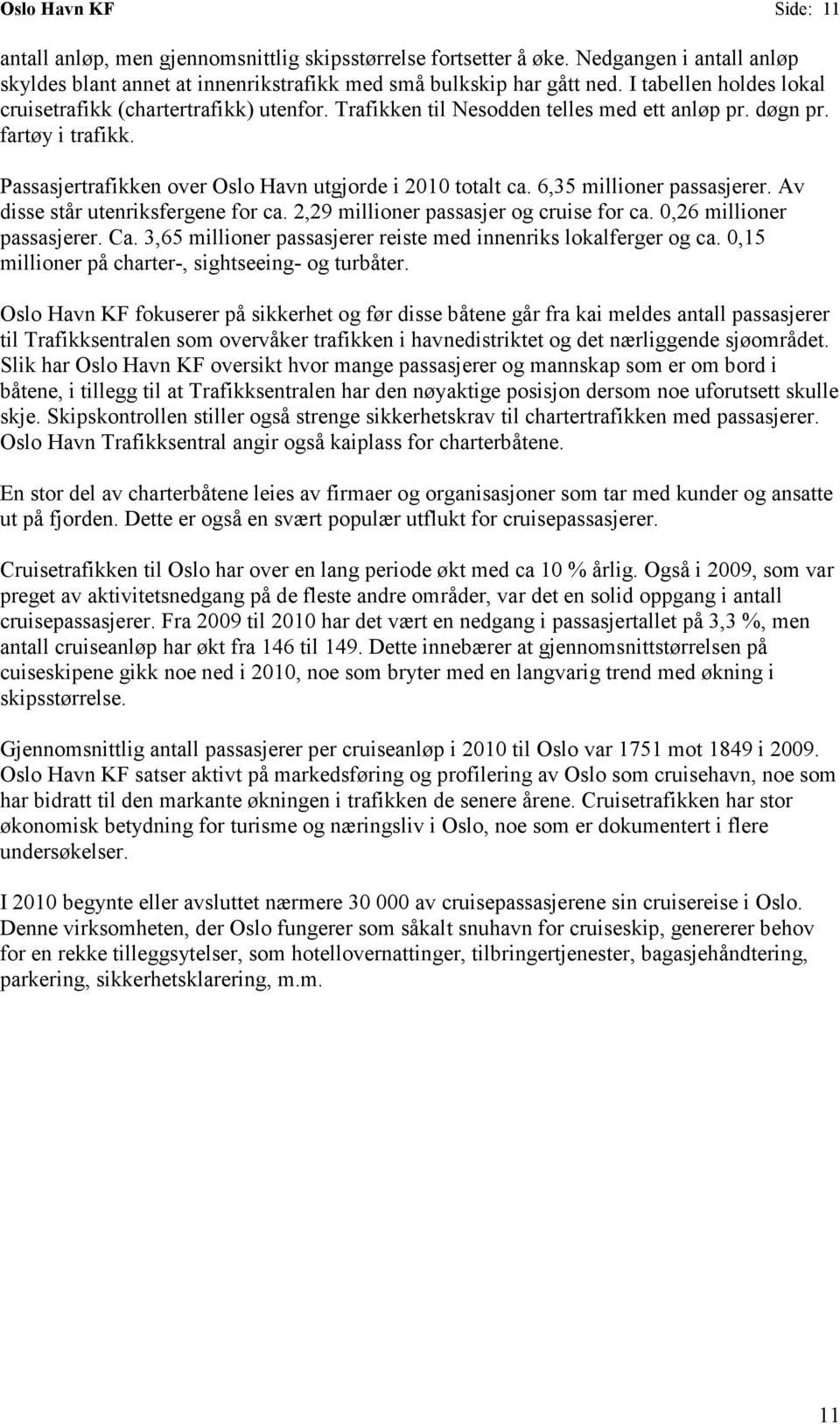 6,35 millioner passasjerer. Av disse står utenriksfergene for ca. 2,29 millioner passasjer og cruise for ca. 0,26 millioner passasjerer. Ca.