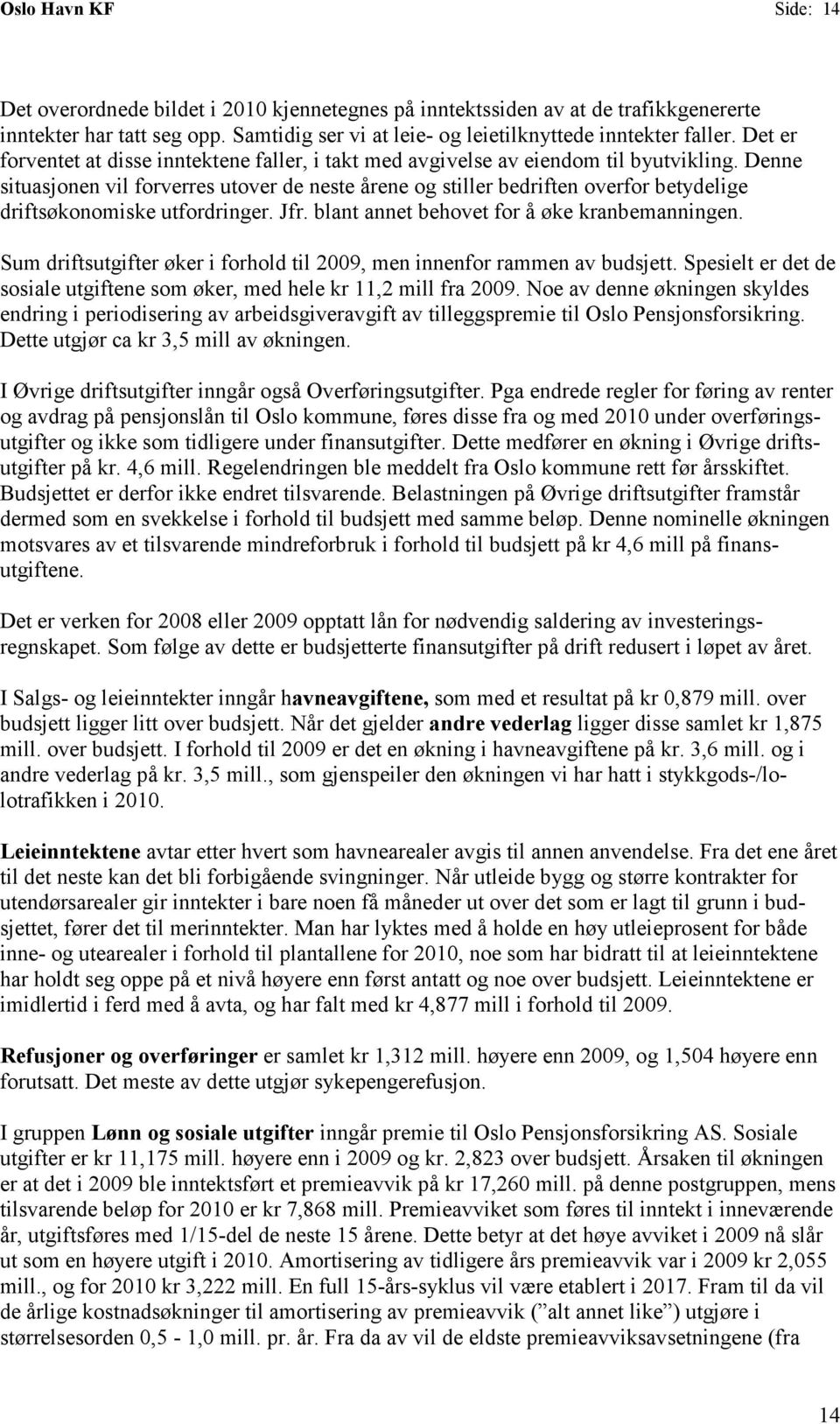 Denne situasjonen vil forverres utover de neste årene og stiller bedriften overfor betydelige driftsøkonomiske utfordringer. Jfr. blant annet behovet for å øke kranbemanningen.