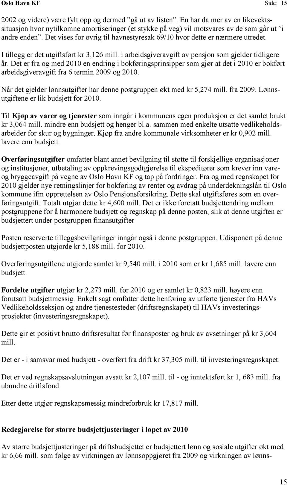 Det vises for øvrig til havnestyresak 69/10 hvor dette er nærmere utredet. I tillegg er det utgiftsført kr 3,126 mill. i arbeidsgiveravgift av pensjon som gjelder tidligere år.