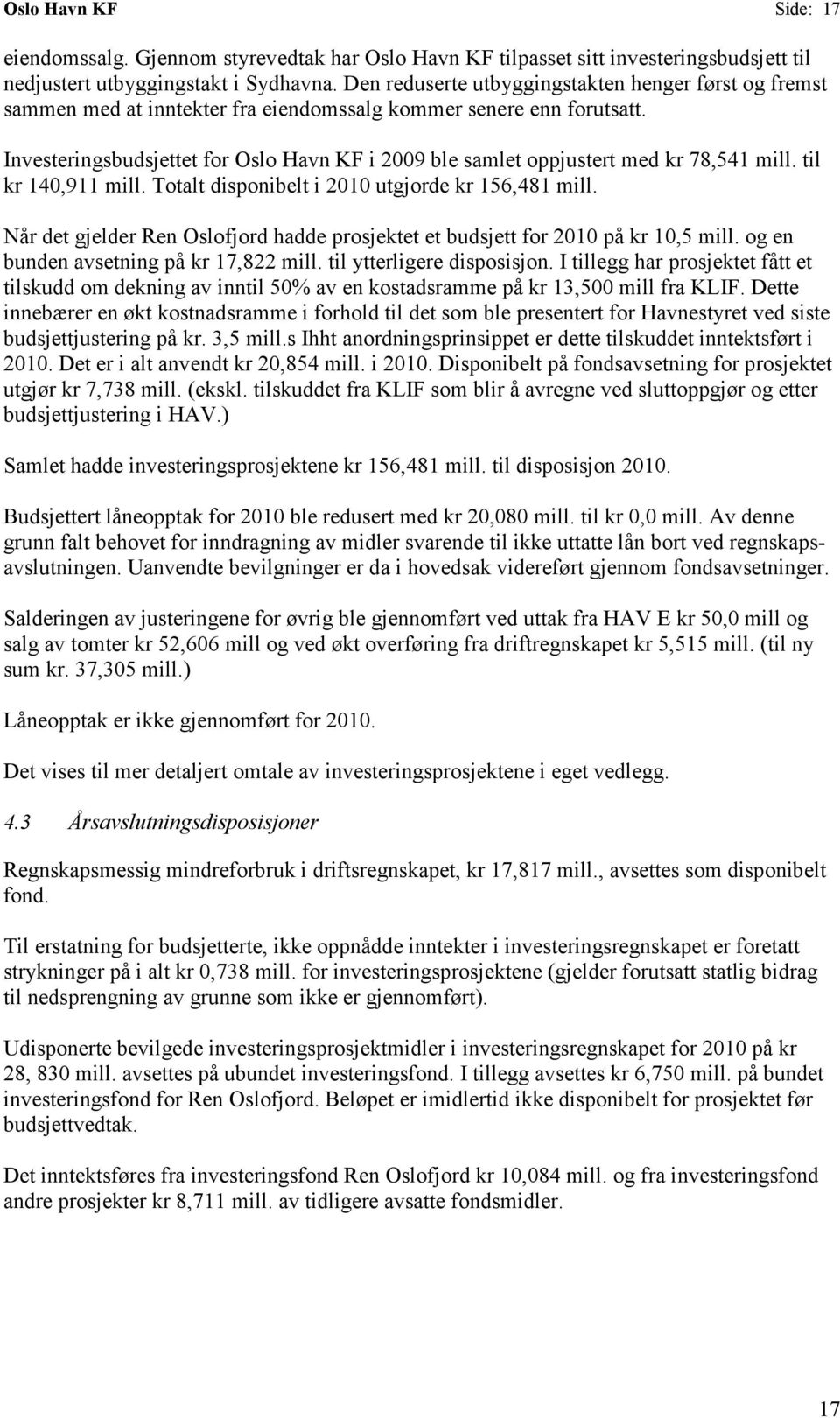 Investeringsbudsjettet for Oslo Havn KF i 2009 ble samlet oppjustert med kr 78,541 mill. til kr 140,911 mill. Totalt disponibelt i 2010 utgjorde kr 156,481 mill.