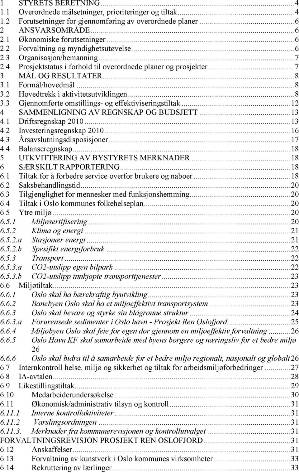 ..12 4 SAMMENLIGNING AV REGNSKAP OG BUDSJETT...13 4.1 Driftsregnskap 2010...13 4.2 Investeringsregnskap 2010...16 4.3 Årsavslutningsdisposisjoner...17 4.4 Balanseregnskap.