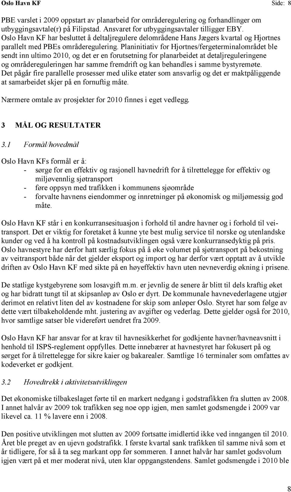 Planinitiativ for Hjortnes/fergeterminalområdet ble sendt inn ultimo 2010, og det er en forutsetning for planarbeidet at detaljreguleringene og områdereguleringen har samme fremdrift og kan behandles