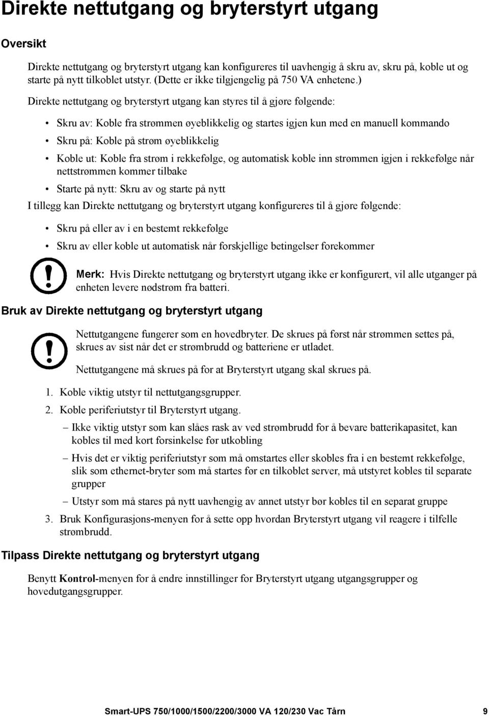 ) Direkte nettutgang og bryterstyrt utgang kan styres til å gjøre følgende: Skru av: Koble fra strømmen øyeblikkelig og startes igjen kun med en manuell kommando Skru på: Koble på strøm øyeblikkelig