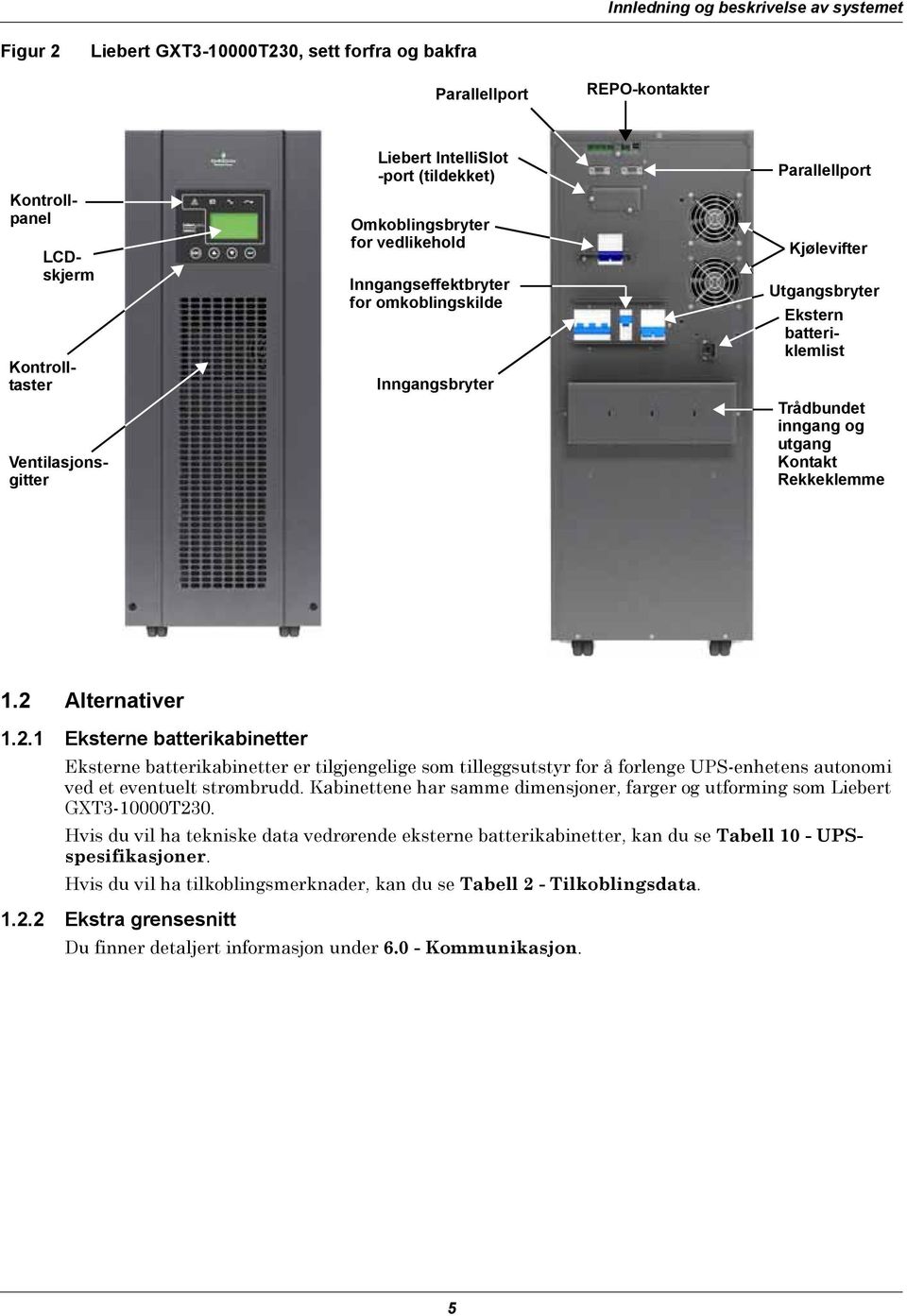 Hvis du vil ha tekniske data vedrørende eksterne batterikabinetter, kan du se Tabell 10 - UPSspesifikasjoner. Hvis du vil ha tilkoblingsmerknader, kan du se Tabell 2 - Tilkoblingsdata.