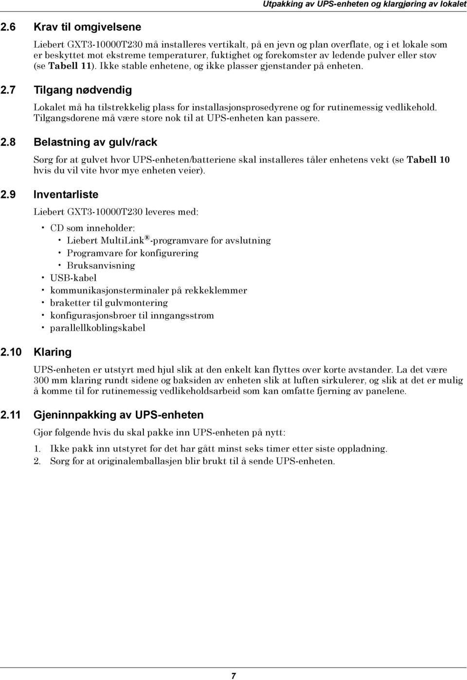 7 Tilgang nødvendig Lokalet må ha tilstrekkelig plass for installasjonsprosedyrene og for rutinemessig vedlikehold. Tilgangsdørene må være store nok til at UPS-enheten kan passere. 2.