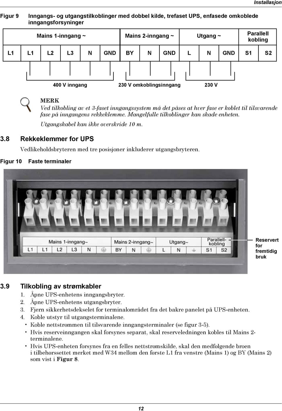 rekkeklemme. Mangelfulle tilkoblinger kan skade enheten. Utgangskabel kan ikke overskride 10 m. 3.8 Rekkeklemmer for UPS Vedlikeholdsbryteren med tre posisjoner inkluderer utgangsbryteren.