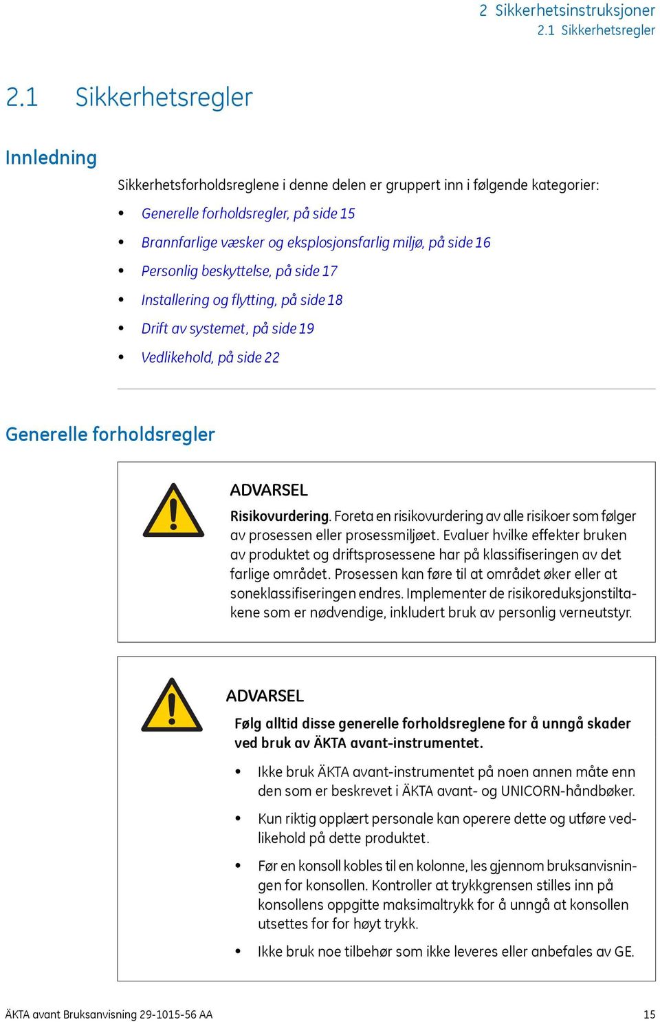 side 16 Personlig beskyttelse, på side 17 Installering og flytting, på side 18 Drift av systemet, på side 19 Vedlikehold, på side 22 Generelle forholdsregler ADVARSEL Risikovurdering.