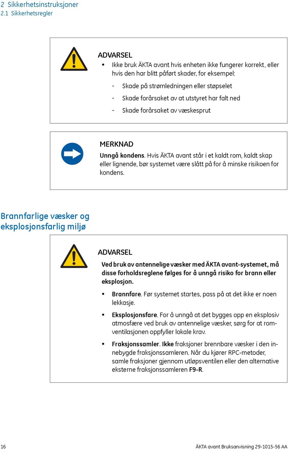 av at utstyret har falt ned - Skade forårsaket av væskesprut MERKNAD Unngå kondens.