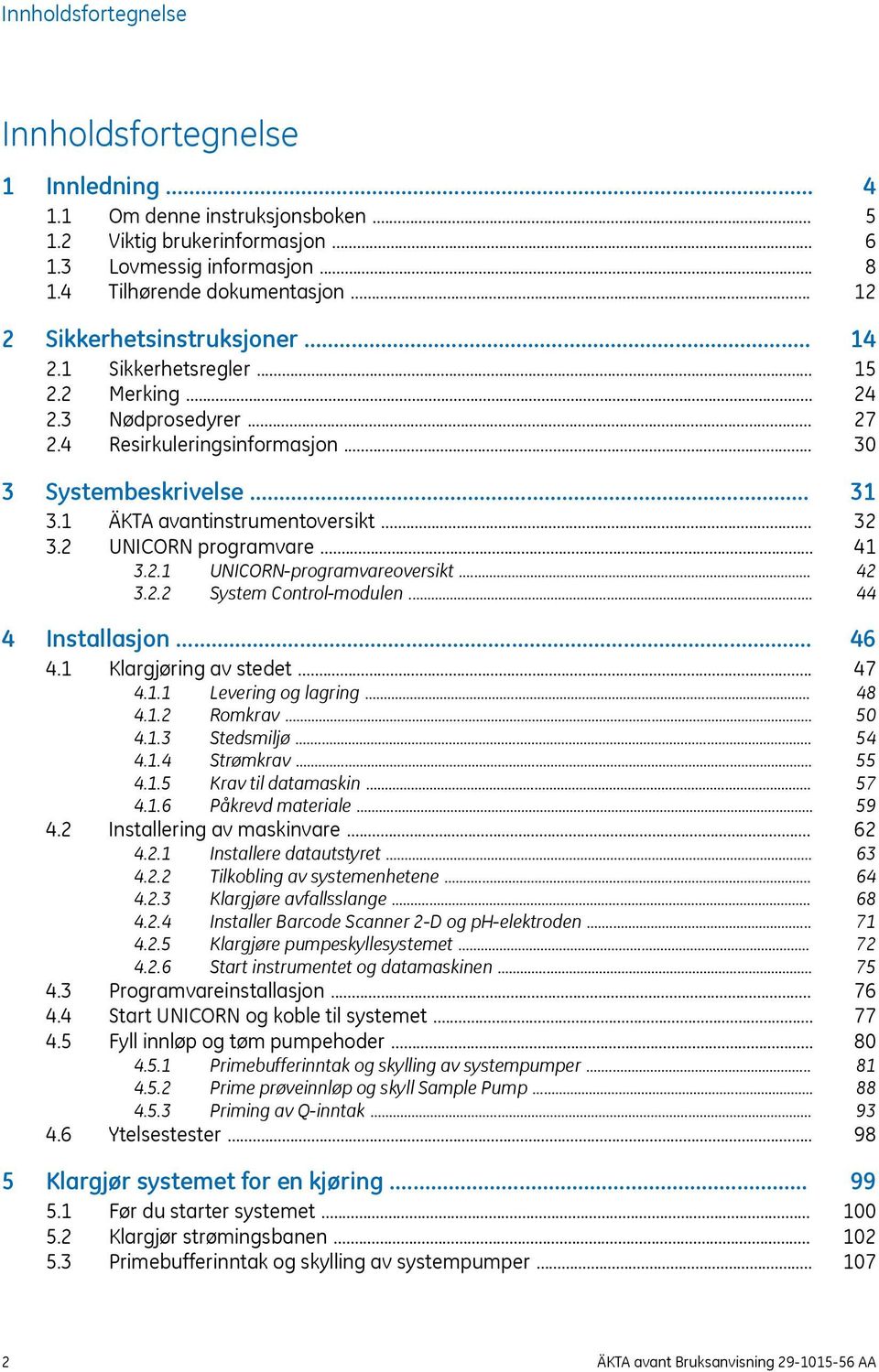 .. 3.2.1 UNICORN-programvareoversikt... 3.2.2 System Control-modulen... 4 Installasjon... 4.1 Klargjøring av stedet... 4.1.1 Levering og lagring... 4.1.2 Romkrav... 4.1.3 Stedsmiljø... 4.1.4 Strømkrav.