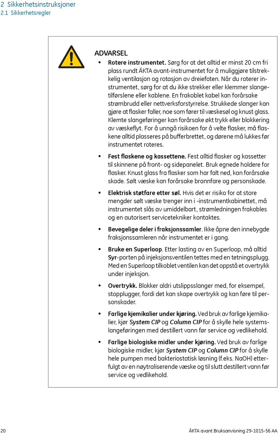 Når du roterer instrumentet, sørg for at du ikke strekker eller klemmer slangetilførslene eller kablene. En frakoblet kabel kan forårsake strømbrudd eller nettverksforstyrrelse.