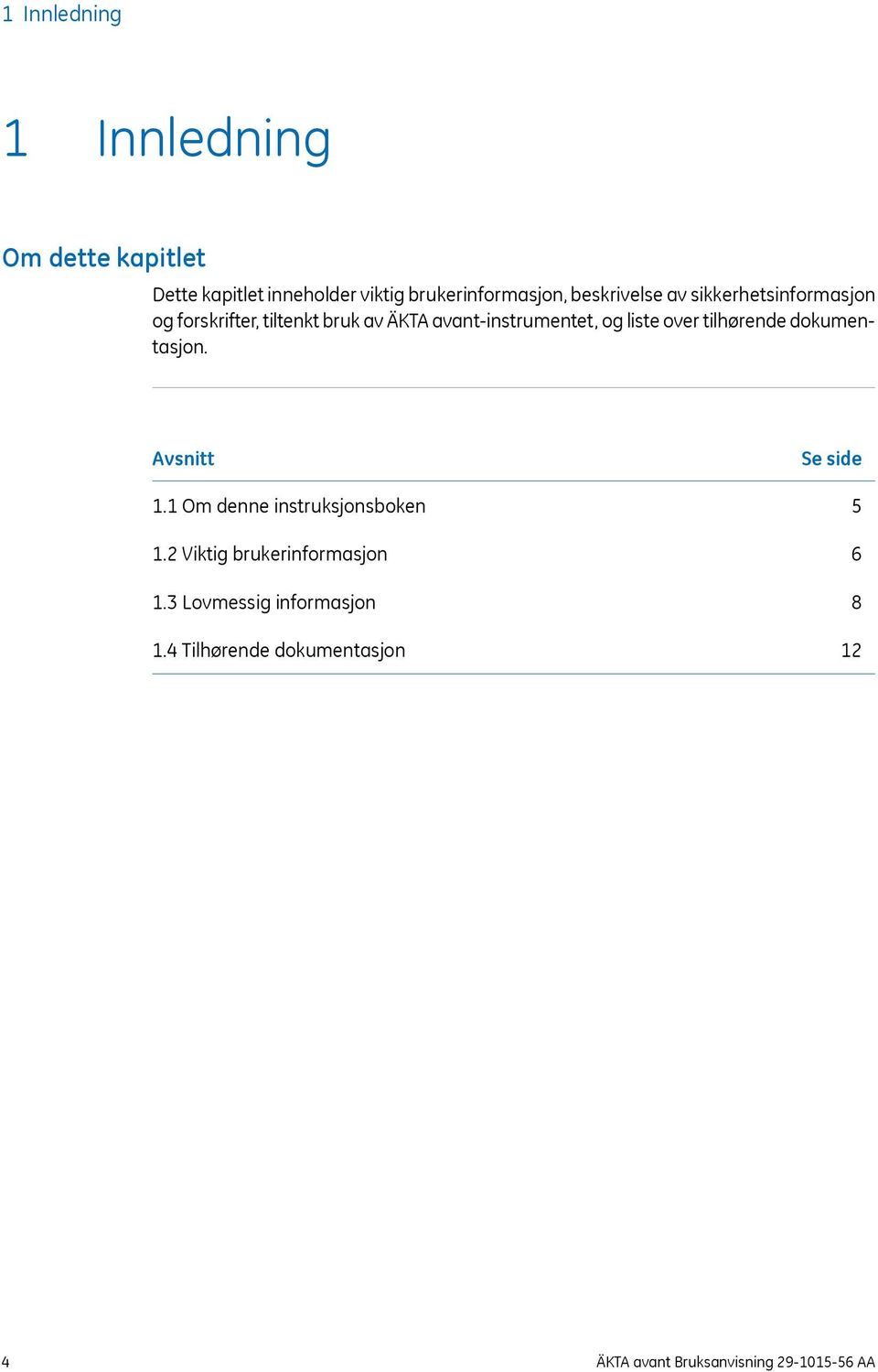 liste over tilhørende dokumentasjon. Avsnitt 1.1 Om denne instruksjonsboken 1.