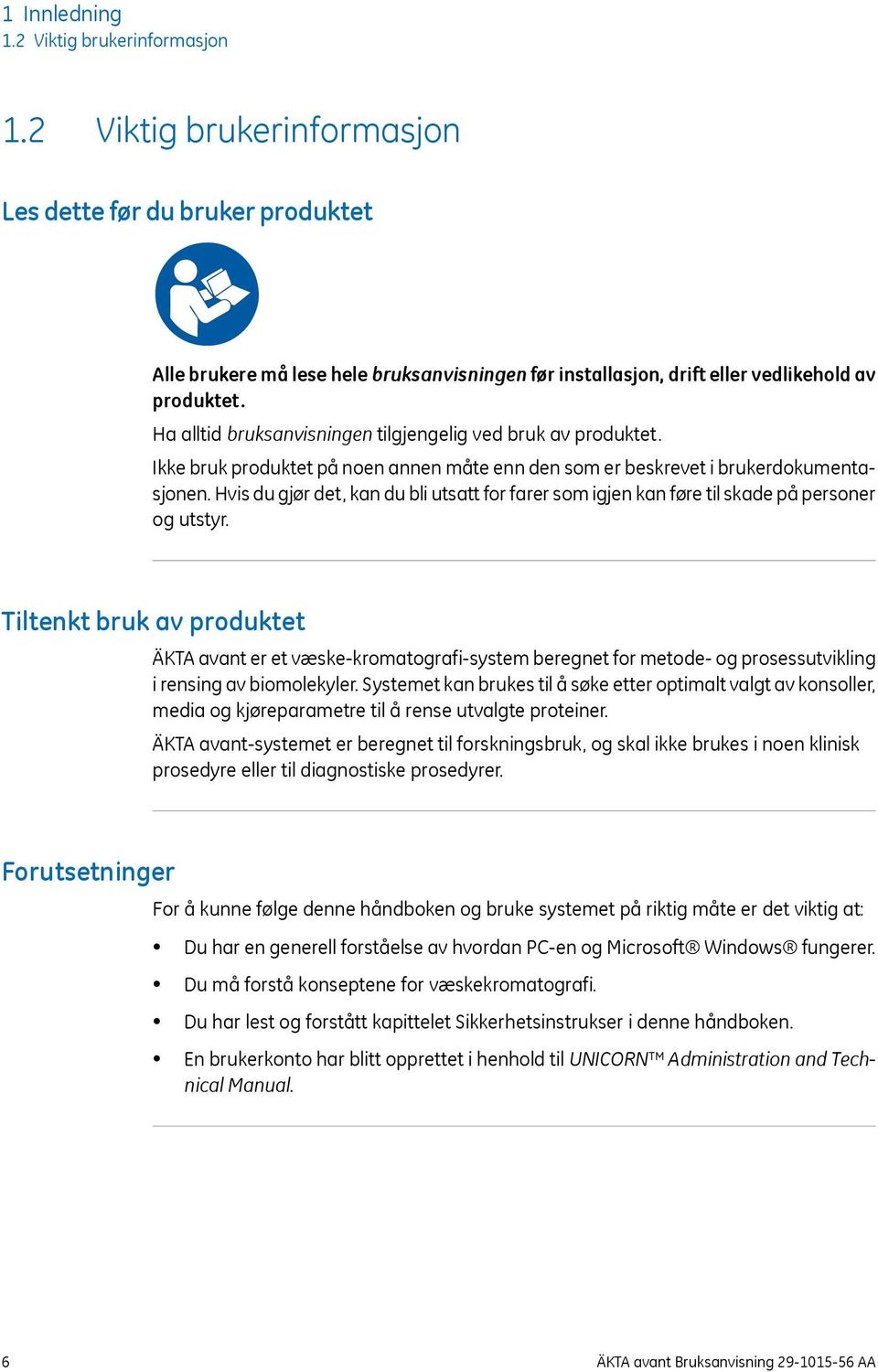 Ha alltid bruksanvisningen tilgjengelig ved bruk av produktet. Ikke bruk produktet på noen annen måte enn den som er beskrevet i brukerdokumentasjonen.