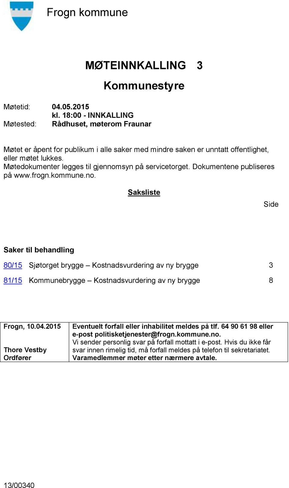 04.2015 Thore Vestby Ordfører Eventuelt forfall eller inhabilitet meldes på tlf. 64 90 61 98 eller e-post politisketjenester@frogn.kommune.no. Vi sender personlig svar på forfall mottatt i e-post.