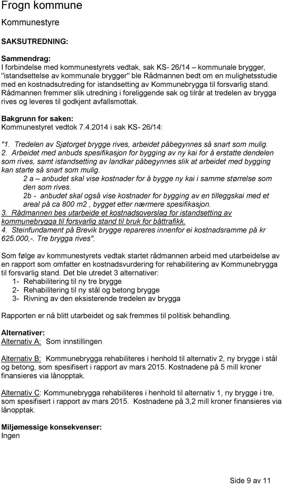 Rådmannen fremmer slik utredning i foreliggende sak og tilrår at tredelen av brygga rives og leveres til godkjent avfallsmottak. Bakgrunn for saken: t vedtok 7.4.2014 i sak KS- 26/14: "1.