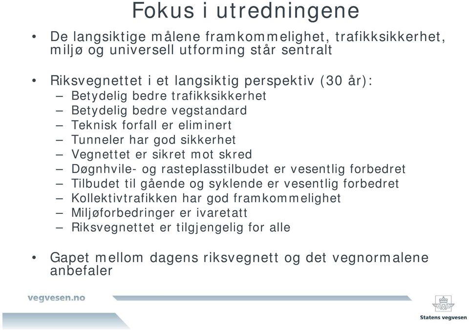 Vegnettet er sikret mot skred Døgnhvile- og rasteplasstilbudet er vesentlig forbedret Tilbudet til gående og syklende er vesentlig forbedret