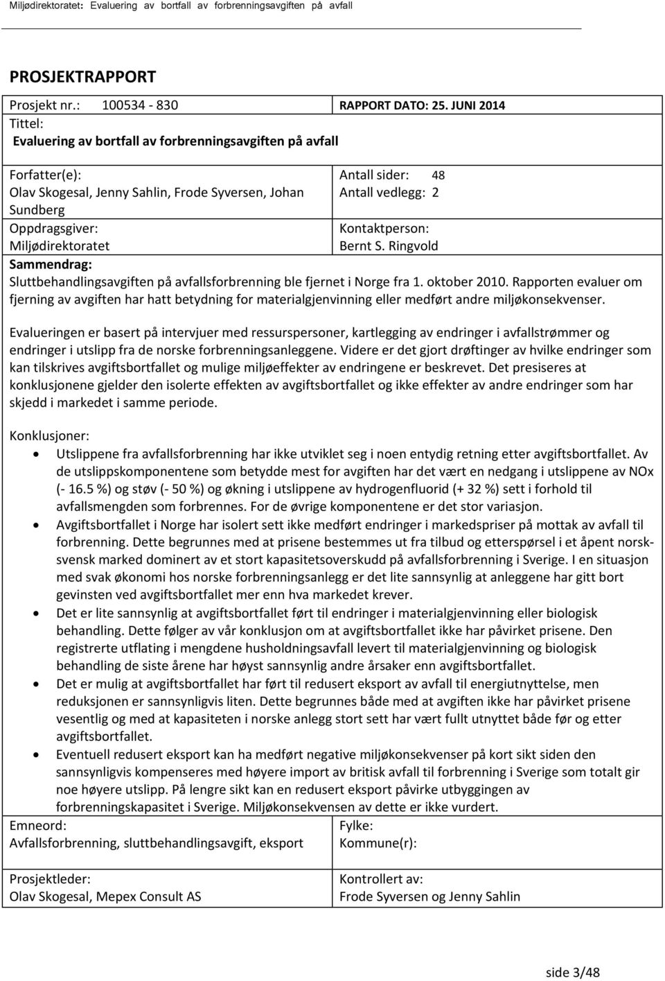 Antall vedlegg: 2 Kontaktperson: Bernt S. Ringvold Sammendrag: Sluttbehandlingsavgiften på avfallsforbrenning ble fjernet i Norge fra 1. oktober 2010.