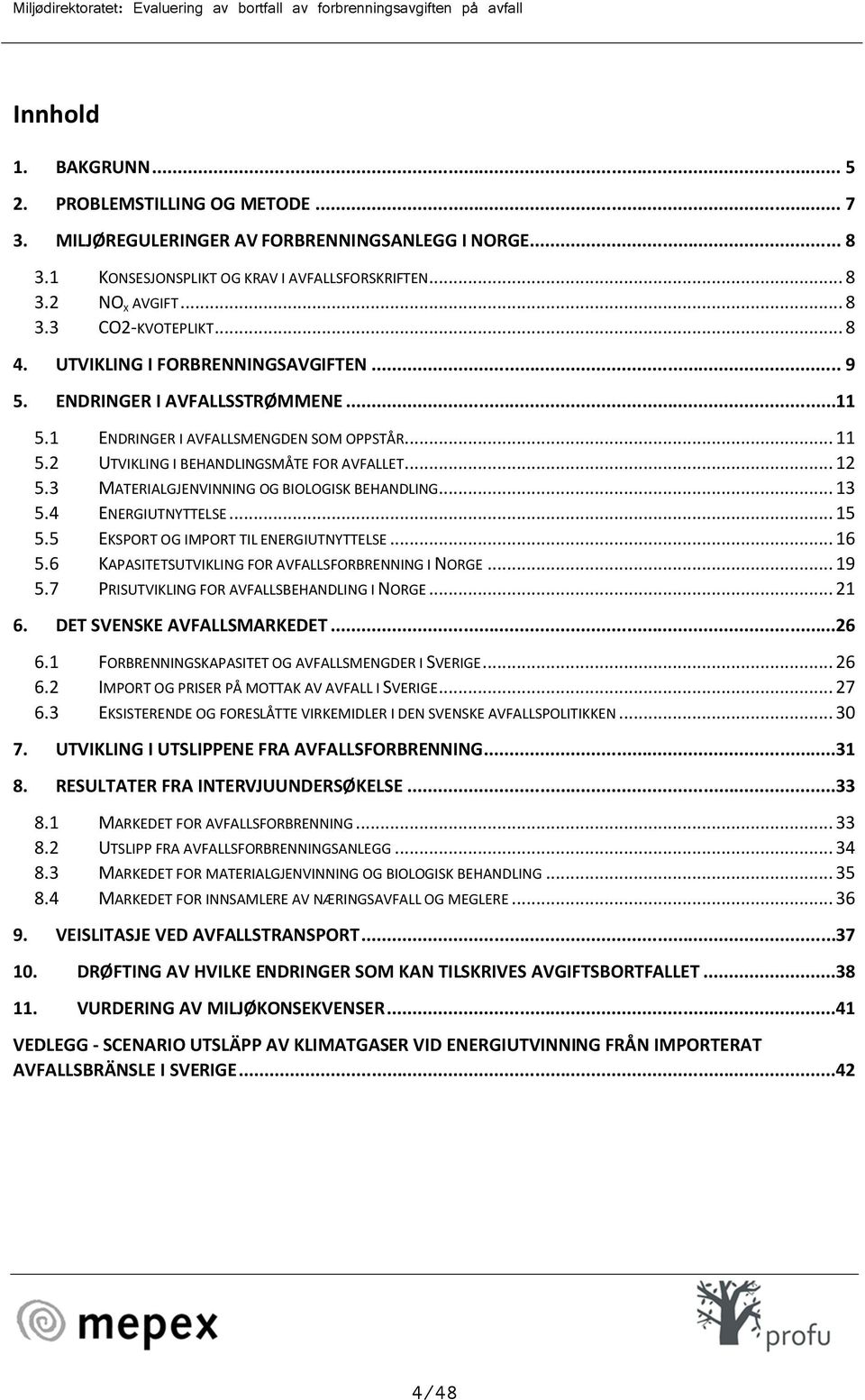 3 MATERIALGJENVINNING OG BIOLOGISK BEHANDLING... 13 5.4 ENERGIUTNYTTELSE... 15 5.5 EKSPORT OG IMPORT TIL ENERGIUTNYTTELSE... 16 5.6 KAPASITETSUTVIKLING FOR AVFALLSFORBRENNING I NORGE... 19 5.