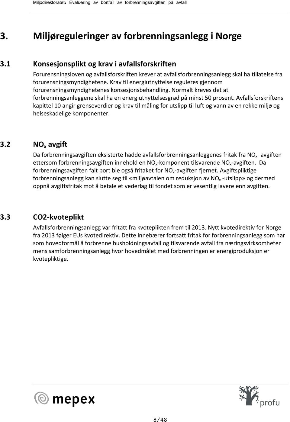 Krav til energiutnyttelse reguleres gjennom forurensningsmyndighetenes konsesjonsbehandling. Normalt kreves det at forbrenningsanleggene skal ha en energiutnyttelsesgrad på minst 50 prosent.