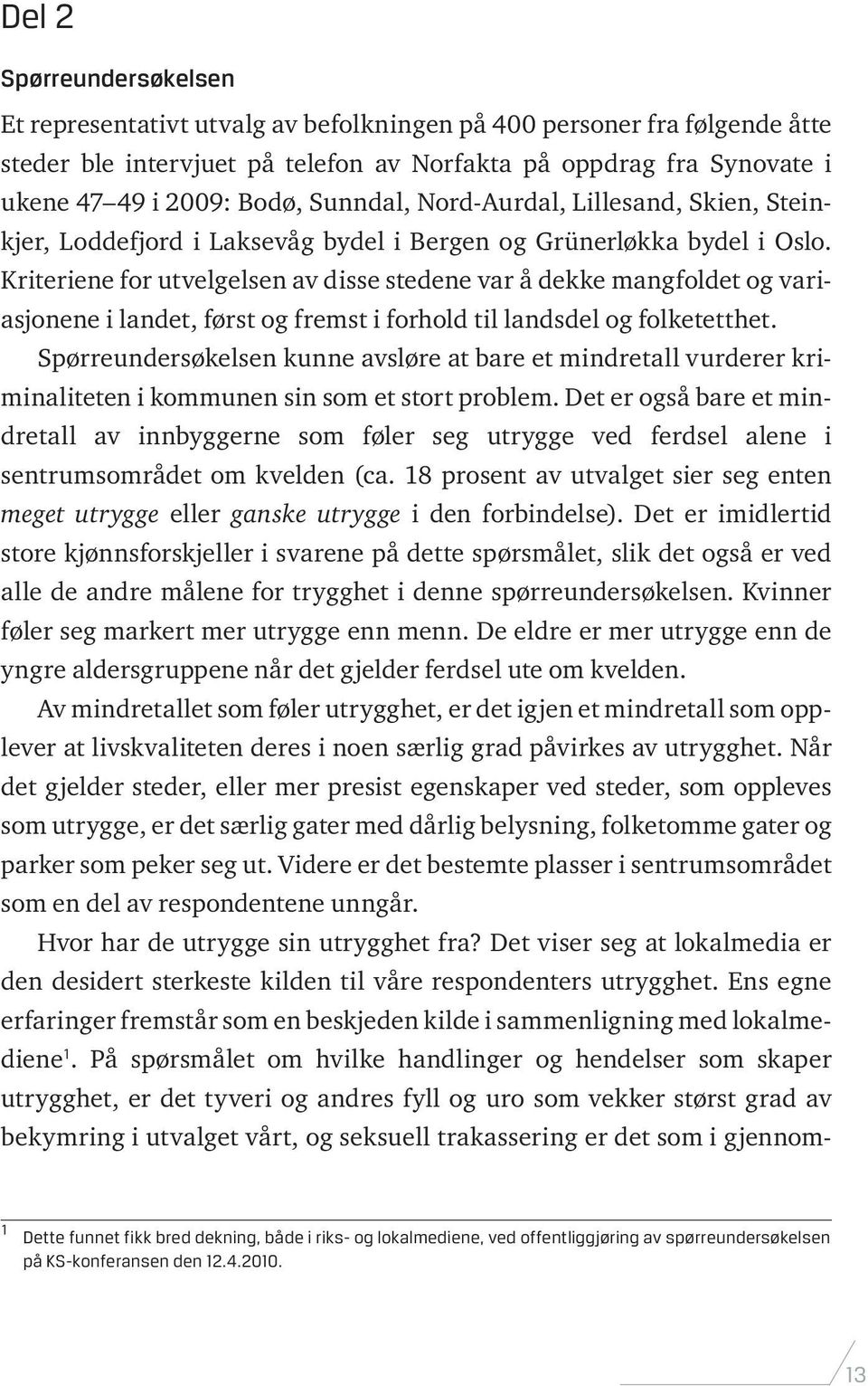 Kriteriene for utvelgelsen av disse stedene var å dekke mangfoldet og variasjonene i landet, først og fremst i forhold til landsdel og folketetthet.