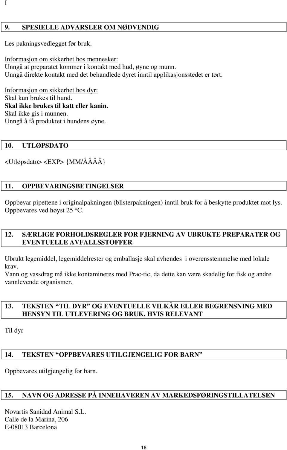 Skal ikke gis i munnen. Unngå å få produktet i hundens øyne. 10. UTLØPSDATO <Utløpsdato> <EXP> {MM/ÅÅÅÅ} 11.