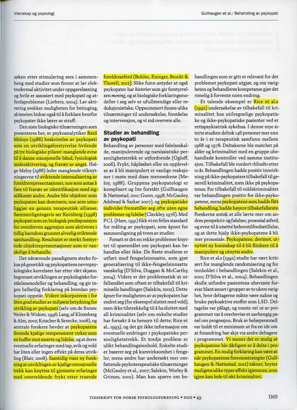 (Lorbers, 2004). Lav aktivering svekker muligheten for betinging, s~ teorien bidrar ogs~ til~ forklare hvorfor psykopater ikke Jeerer av straff.