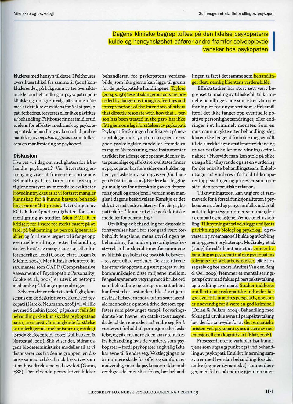 I Felthouses oversiktsartikkel fra sarnme ~r (2ou) konkluderes det, p~ bakgrunn av tre oversiktsartikler om behandling av psykopati i pollkliniske og innlagte utvalg, p~ samme m~te med at det ikke er