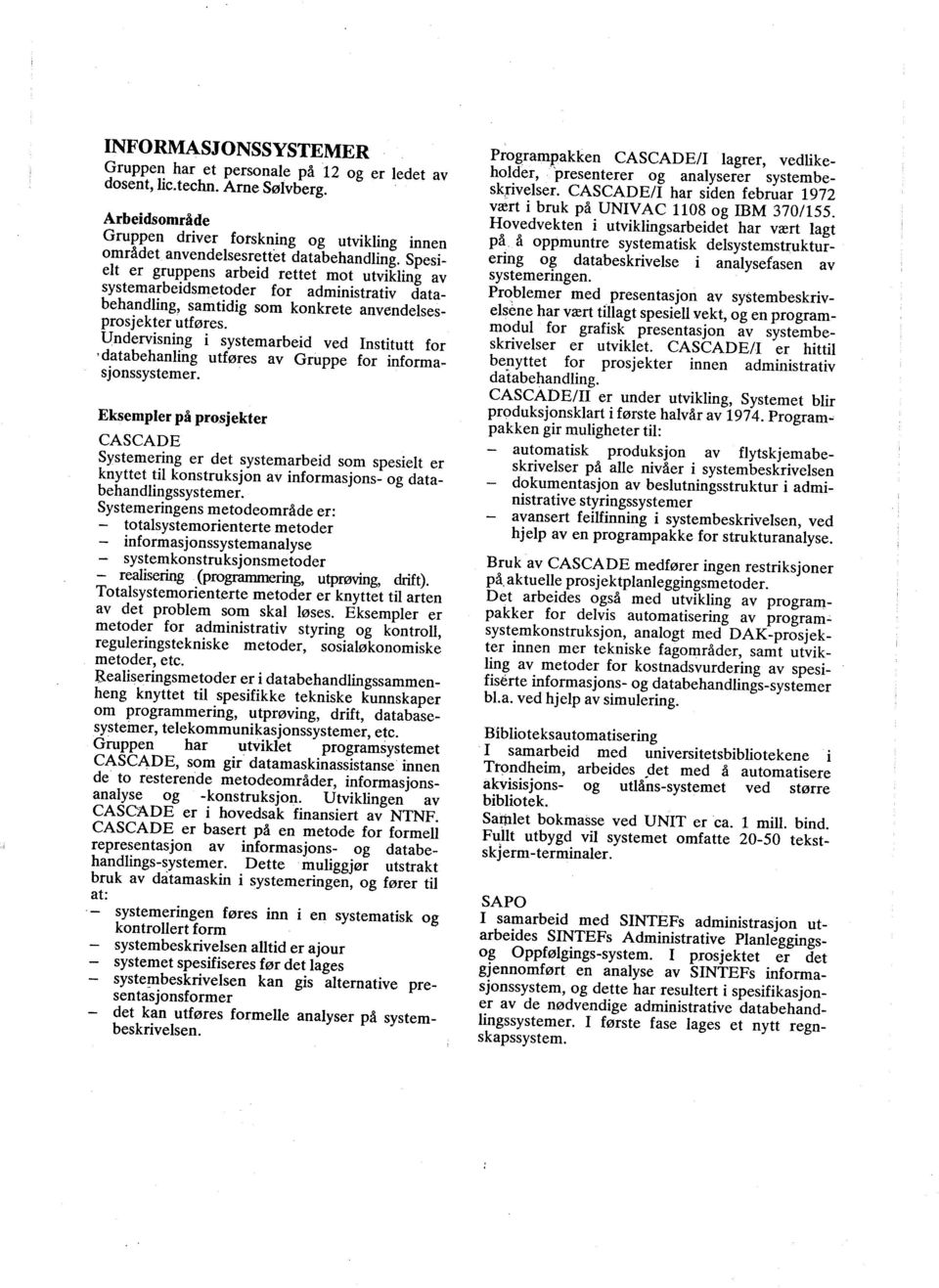 Undervisning i systemarbeid ved Institutt for 'databehanling utføres av Gruppe for informasjonssystemer.